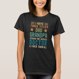 Mens I Have Three Titles Dad Grandpa Doctor  Fathe T-Shirt