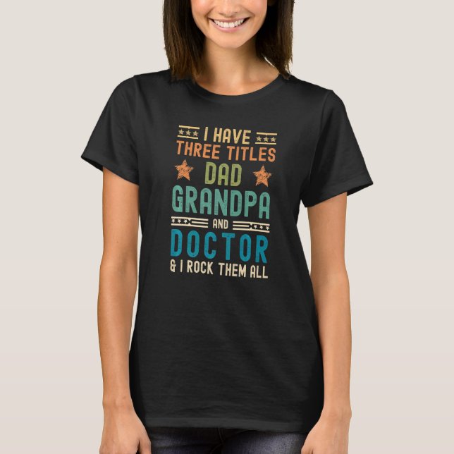Mens I Have Three Titles Dad Grandpa Doctor  Fathe T-Shirt (Front)