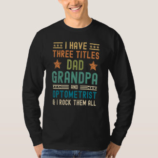 Mens I Have Three Titles Dad Grandpa Optometrist F T-Shirt
