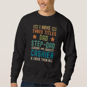 Mens I Have Three Titles Dad Step Dad Cashier Bir Sweatshirt
