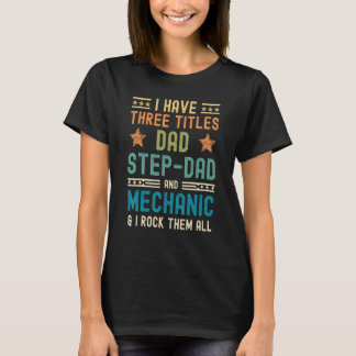 Mens I Have Three Titles Dad Step Dad Mechanic Fa T-Shirt