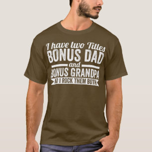 Mens I have titles bonus dad bonus grandpa step gr T-Shirt