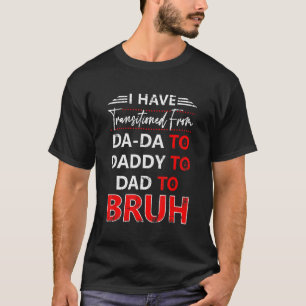 Mens I Have Transitioned From Da Da To Daddy To Da T-Shirt