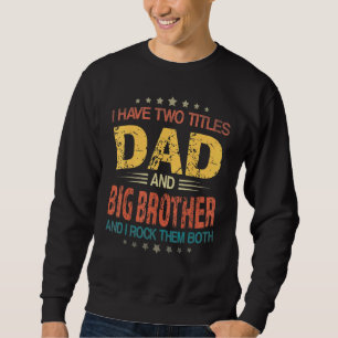 Mens I Have Two Titles Dad And Big Brother Fathers Sweatshirt