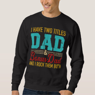 Mens I Have Two Titles Dad And Bonus Dad And I Roc Sweatshirt