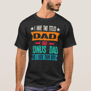 Mens I Have Two Titles Dad And Bonus Dad Father T-Shirt