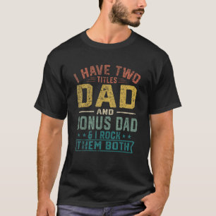 Mens I Have Two Titles Dad And Bonus Dad Fathers T-Shirt