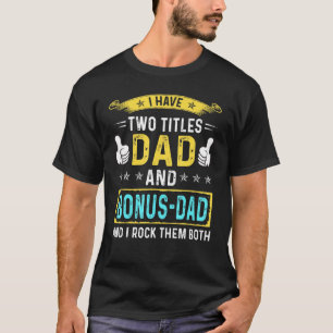 Mens I Have Two Titles Dad And Bonus-Dad - For Fat T-Shirt