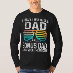Mens I Have Two Titles Dad And Bonus Dad I Rock Th T-Shirt