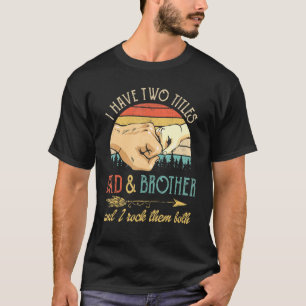 Mens I Have Two Titles Dad And Brother And I Rock T-Shirt