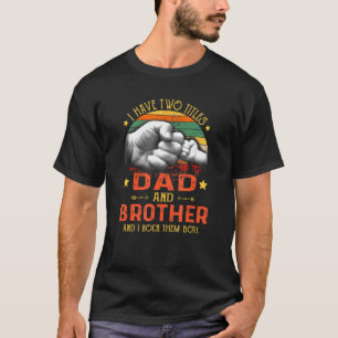 Mens I Have Two Titles Dad And Brother Fathers D T-Shirt