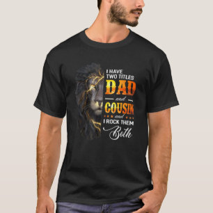 Mens I Have Two Titles Dad And Cousin Lion Fathers T-Shirt