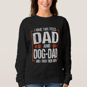 Mens I Have Two Titles Dad And Dog Dad And I Rock  Sweatshirt