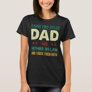 Mens I Have Two Titles Dad And Father In Law Fathe T-Shirt