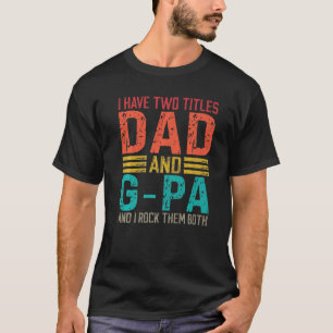 Mens I Have Two Titles Dad And G Pa Dad & G Pa T-Shirt