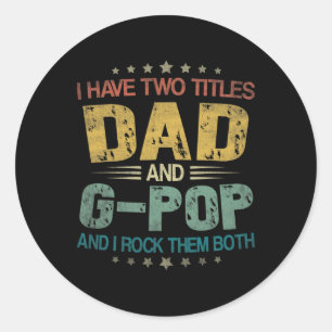 Mens I Have Two Titles Dad And G-pop Funny Fathers Classic Round Sticker