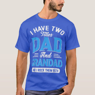 Mens I Have Two Titles Dad And Grandad Funny Grand T-Shirt