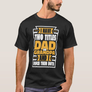 Mens I Have Two Titles Dad And Grandpa And I Rock T-Shirt