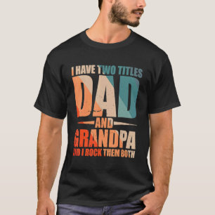 Mens I Have Two Titles Dad And Grandpa And I Rock T-Shirt