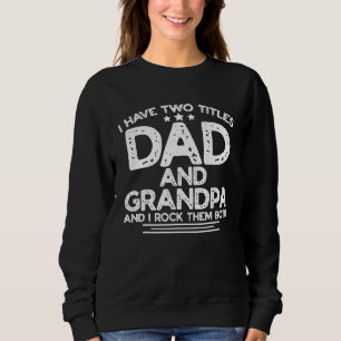 Mens  I Have Two Titles Dad And Grandpa I Rock The Sweatshirt