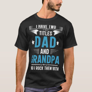 Mens I Have Two Titles Dad And Grandpa I Rock Them T-Shirt
