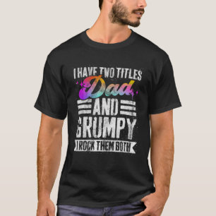 Mens I Have Two Titles Dad And Grumpy Funny Grumpy T-Shirt
