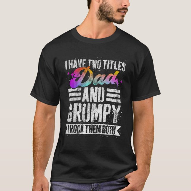 Mens I Have Two Titles Dad And Grumpy Funny Grumpy T-Shirt (Front)