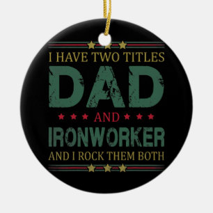 Mens I Have Two Titles Dad And Ironworker Funny Ceramic Tree Decoration