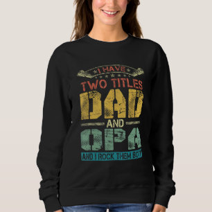 Mens I Have Two Titles Dad And Opa Funny Fathers Sweatshirt
