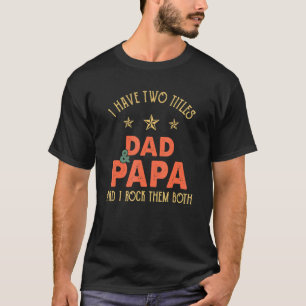 Mens I Have Two Titles Dad And Papa And I Rock The T-Shirt