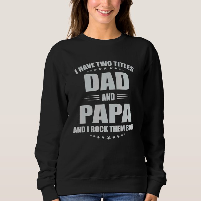 Mens I Have Two Titles Dad And Papa Dad Sweatshirt (Front)