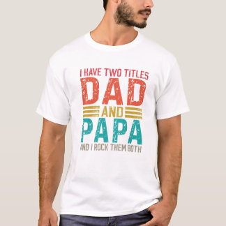 Mens I Have Two Titles Dad And Papa Dad T-Shirt