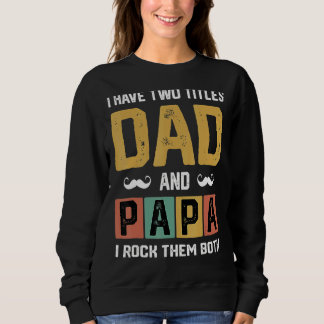 Mens I Have Two Titles Dad And Papa  Father Day  D Sweatshirt