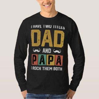 Mens I Have Two Titles Dad And Papa  Father Day  D T-Shirt
