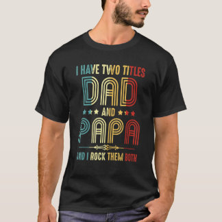 Mens I Have Two Titles Dad And Papa Funny 1 T-Shirt