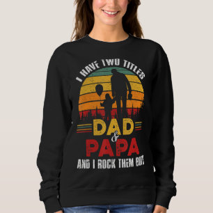 Mens I Have Two Titles Dad And Papa Funny Fathers Sweatshirt