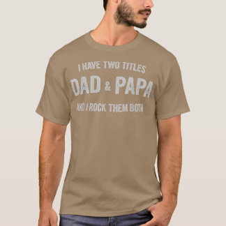 Mens I Have Two Titles Dad And Papa Funny Father's T-Shirt