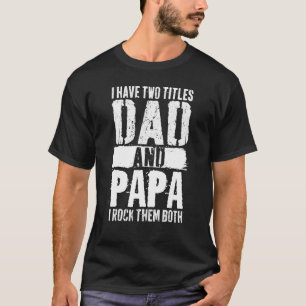 Men's I Have Two Titles Dad And Papa I Rock Them B T-Shirt