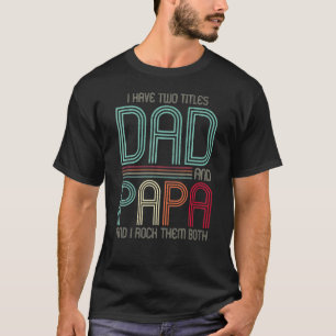 Mens I Have Two Titles Dad And Papa I Rock Them Bo T-Shirt