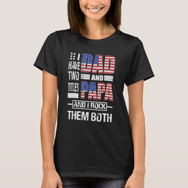 Mens I Have Two Titles Dad And Papa US Flag Dad  F T-Shirt (Front)