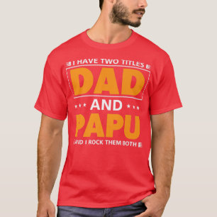 Mens I have two titles Dad and Papu for Grandpa  T-Shirt