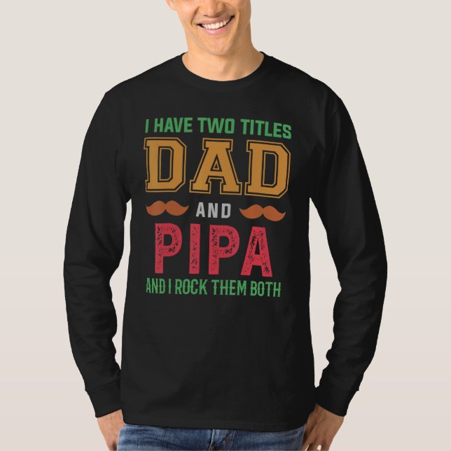 Mens I Have Two Titles Dad And Pipa  Grandpa Fathe T-Shirt (Front)