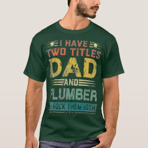 Mens I Have Two Titles Dad And Plumber Funny Day T-Shirt
