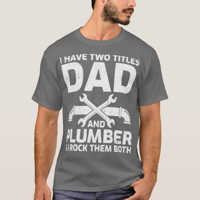 Mens I Have Two Titles Dad And Plumber Funny Day T-Shirt (Front)