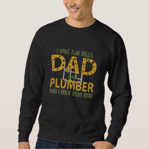 Mens I Have Two Titles Dad And Plumber I Rock Them Sweatshirt