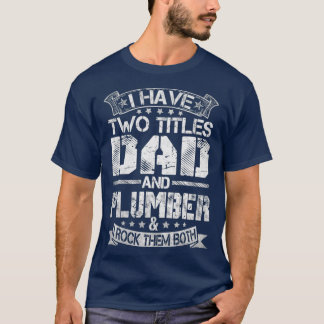 Mens I Have Two Titles Dad And Plumber T-Shirt
