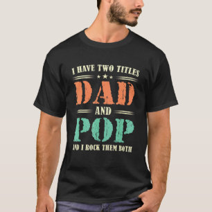 Mens I Have Two Titles Dad And Pop And I Rock Them T-Shirt