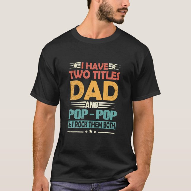 Mens I Have Two Titles Dad And Pop Pop Funny Fathe T-Shirt (Front)