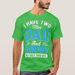 Mens I Have Two Titles Dad And Poppy Funny Grandpa T-Shirt