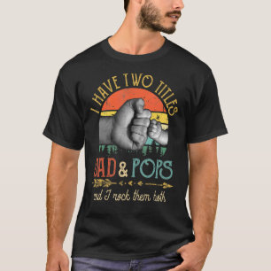 Mens I Have Two Titles Dad And Pops And I Rock The T-Shirt